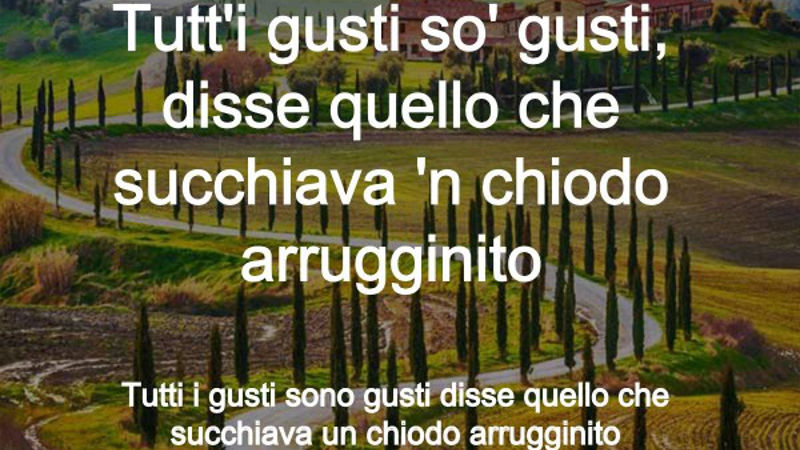 Tutt'i gusti so' gusti, disse quello che succhiava 'n chiodo