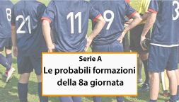 Le probabili formazioni della 8a giornata: grossi dubbi per la Juve e il Milan in ruoli fondamentali