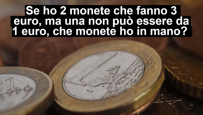 Se ho 2 monete che fanno 3 €, ma una non può essere da 1 €, che monete ho in mano? L'indovinello che sembra impossibile