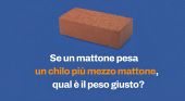 Se un mattone pesa pesa 1 kg pi&ugrave; mezzo mattone... qual &egrave; il peso giusto? La risposta pi&ugrave; intuitiva &egrave; spesso quella sbagliata