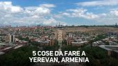 Vuoi andare in Armenia? Ecco 5 cose da fare a Yerevan