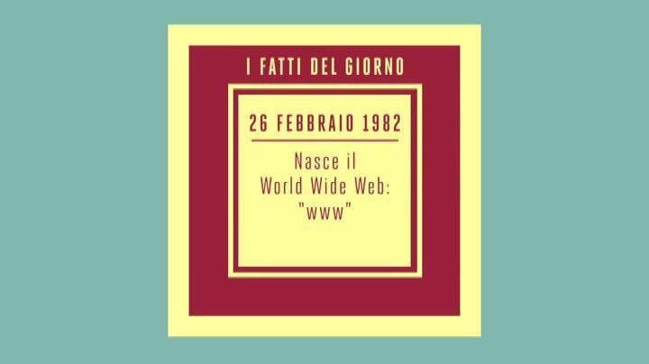 26 febbraio: Nasce il World Wide Web (www)