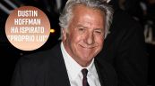 Dustin Hoffman è stato l'ispirazione per...