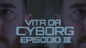 Vita da cyborg: episodio 3