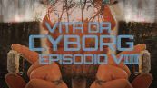 Vita da cyborg: episodio 8