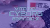 Vita da cyborg: episodio 10