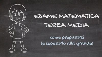 Esame di matematica terza media - Come prepararsi e superarlo alla grande