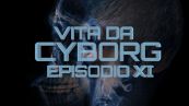 Vita da cyborg: episodio 11
