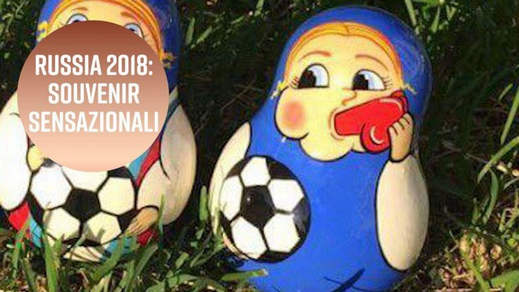 La matrioska col fischietto è la più ambita di Russia 2018