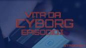 Vita da cyborg 2: episodio 1
