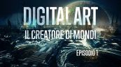 Digital art episodio 1: Il creatore di mondi