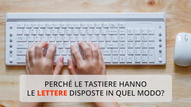 Perché le tastiere hanno le lettere disposte in quel modo?