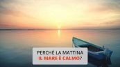 Perché la mattina il mare è calmo?