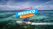 5 Cose da fare in: Messico