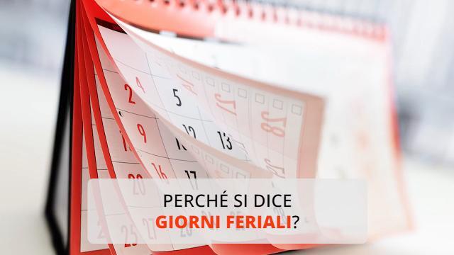Perché si dice giorni feriali?