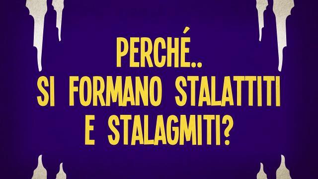 Perché si formano stalattiti e stalagmiti?