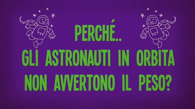 Perché gli astronauti in orbita sono senza peso?
