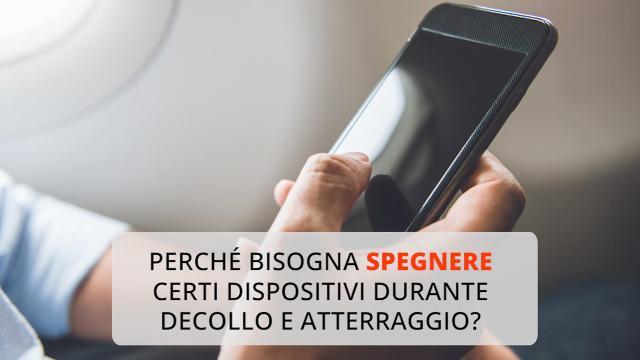 Perchè bisogna spegnere certi dispositivi durante decollo e atterraggio?