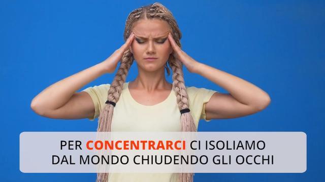 Perché quando ci concentriamo chiudiamo gli occhi?