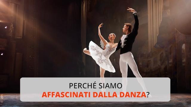 Perché siamo affascinati dalla danza?
