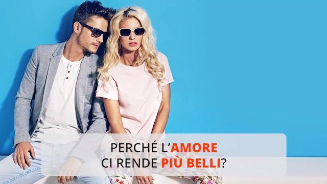 Perché l’amore rende tutti più belli?