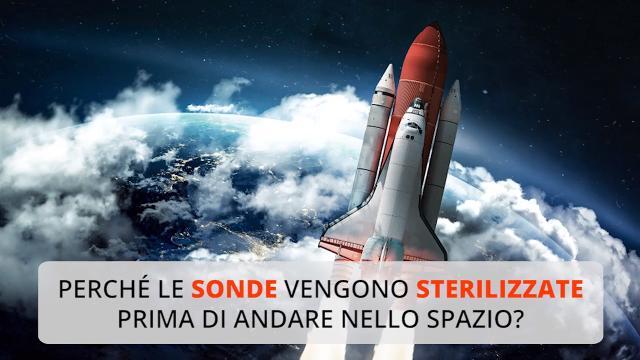 Perché le sonde vengono sterilizzate prima di andare nello spazio?