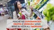 Perché nei supermercati frutta e verdura sono bene in vista all'ingresso?