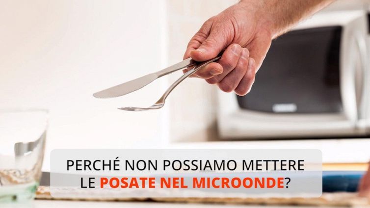 Perché non possiamo mettere le posate nel microonde?