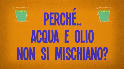 Perché acqua e olio non si mischiano?
