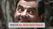 Perché Mr. Bean non parla?