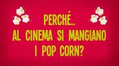Perché al cinema si mangiano i pop corn?