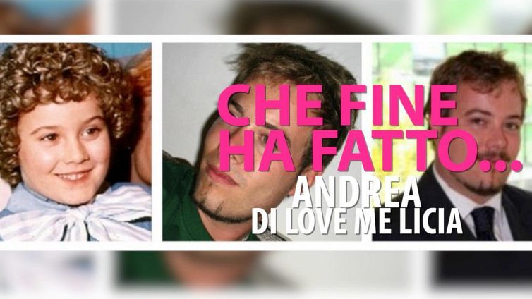 Che fine ha fatto Andrea di "Love me Licia"