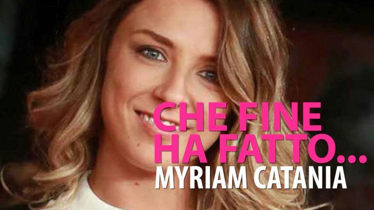 Che fine ha fatto Myriam Catania