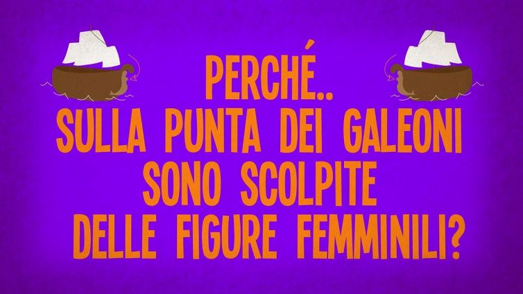 Perché sulla punta dei galeoni sono scolpite delle figure femminili?