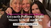 Gwyneth Paltrow e Demi Moore belle al naturale: su Instagram senza trucco