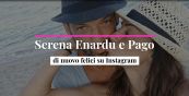Serena Enardu e Pago, di nuovo felici su Instagram