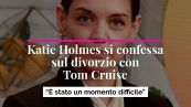 Katie Holmes si confessa sul divorzio con Tom Cruise: “È stato difficile”