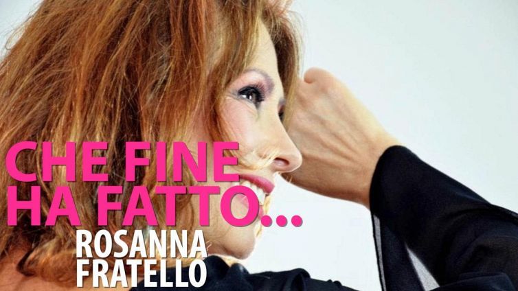 Che fine ha fatto Rosanna Fratello