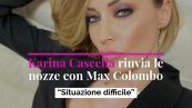 Karina Cascella rinvia le nozze con Max Colombo: “Situazione difficile”