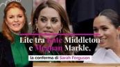 Lite tra Kate Middleton e Meghan Markle, la conferma di Sarah Ferguson 