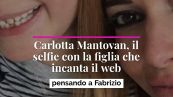 Carlotta Mantovan, il selfie con la figlia che incanta il web, pensando a Fabrizio