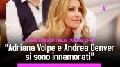 "Adriana Volpe e Andrea Denver si sono innamorati"
