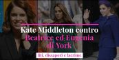 Kate Middleton contro Beatrice ed Eugenia di York: liti, dissapori e lacrime