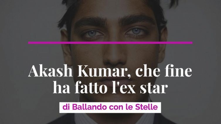 Akash Kumar, che fine ha fatto l'ex star di Ballando con le Stelle