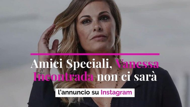 Amici Speciali, Vanessa Incontrada non ci sarà: l’annuncio su Instagram