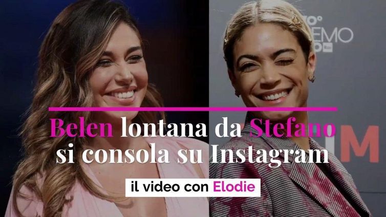 Belen lontana da Stefano si consola su Instagram: il video con Elodie