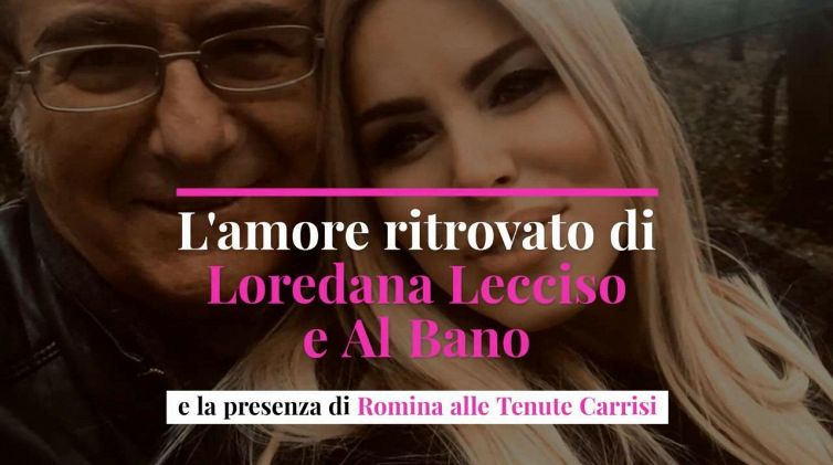 L'amore ritrovato di Loredana Lecciso e Al Bano e la presenza di Romina alle Tenute Carrisi