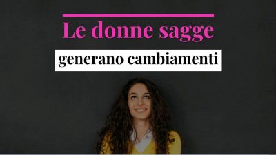 Le donne sagge generano cambiamenti