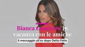 Bianca Guaccero in vacanza con le amiche: il messaggio all'ex dopo Detto Fatto