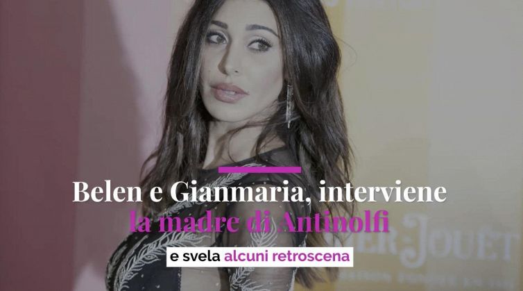 Belen e Gianmaria, interviene la madre di Antinolfi e avela alcuni retroscena